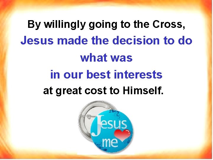 By willingly going to the Cross, Jesus made the decision to do what was