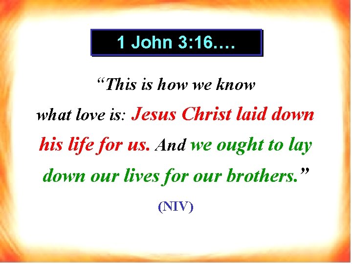 1 John 3: 16. … “This is how we know what love is: Jesus