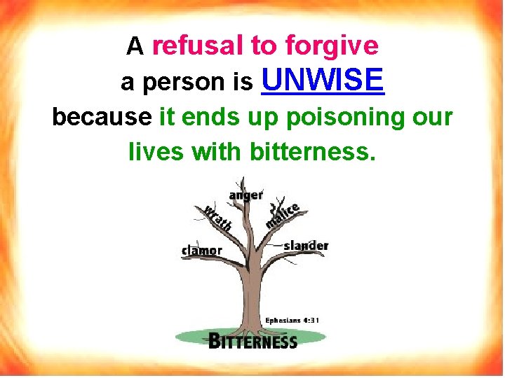 A refusal to forgive a person is UNWISE because it ends up poisoning our
