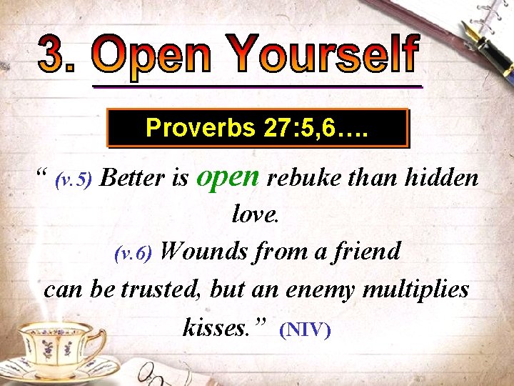 Proverbs 27: 5, 6…. “ (v. 5) Better is open rebuke than hidden love.