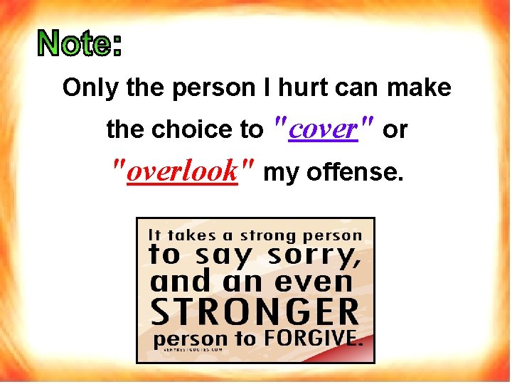 Only the person I hurt can make the choice to "cover" or "overlook" my