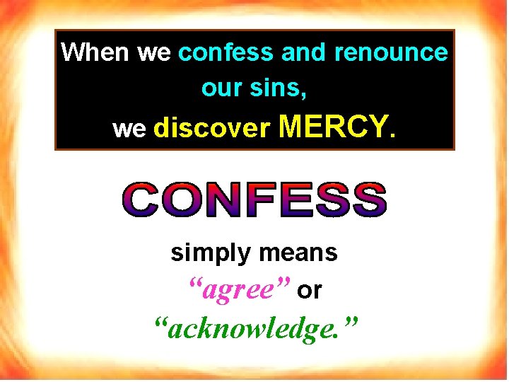 When we confess and renounce our sins, we discover MERCY. simply means “agree” or