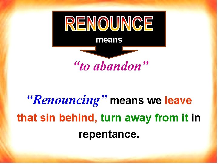 means “to abandon” “Renouncing” means we leave that sin behind, turn away from it