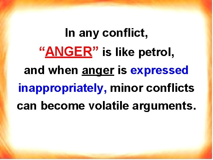 In any conflict, “ANGER” is like petrol, and when anger is expressed inappropriately, minor