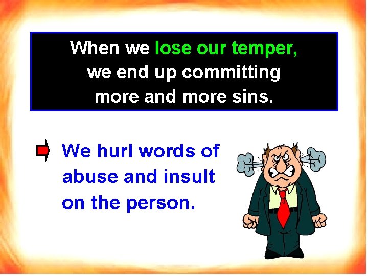 When we lose our temper, we end up committing more and more sins. We