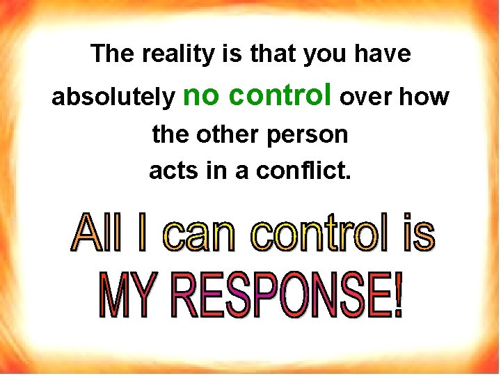 The reality is that you have absolutely no control over how the other person