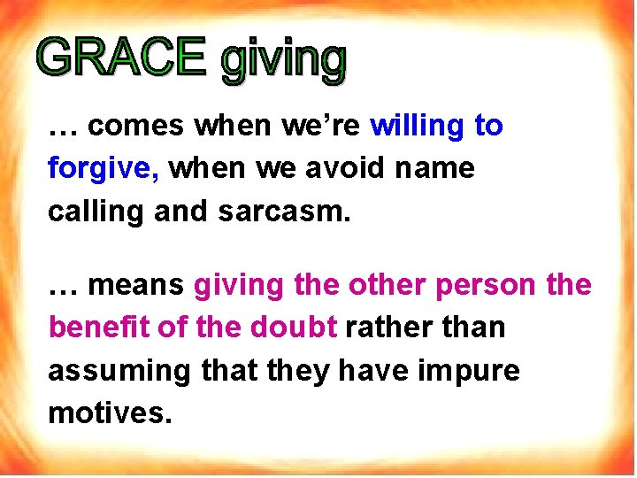 … comes when we’re willing to forgive, when we avoid name calling and sarcasm.