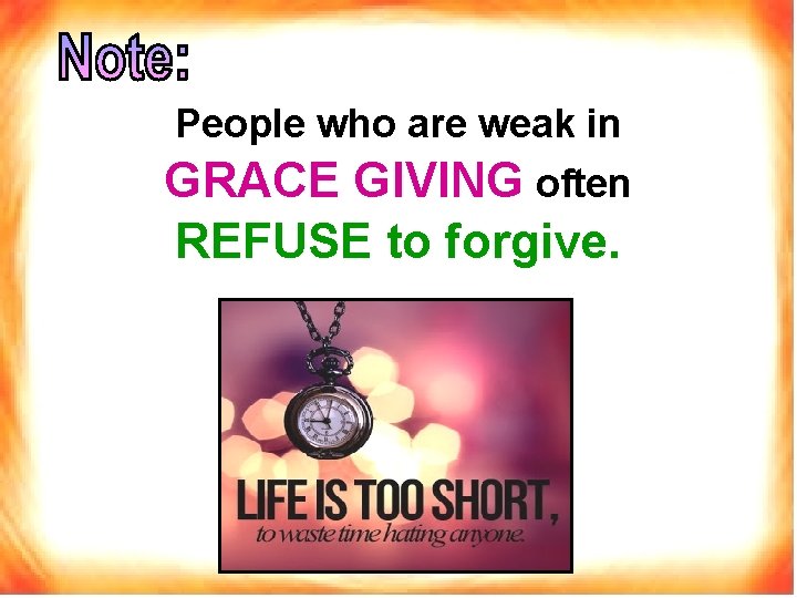 People who are weak in GRACE GIVING often REFUSE to forgive. 