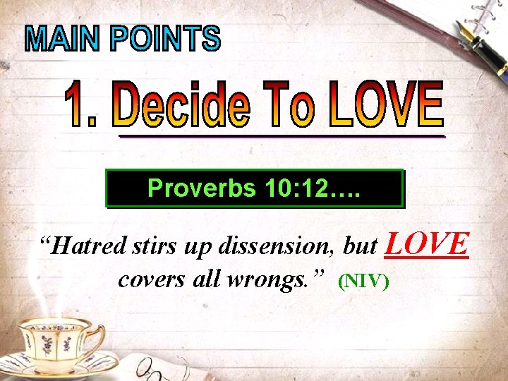 Proverbs 10: 12…. “Hatred stirs up dissension, but LOVE covers all wrongs. ” (NIV)