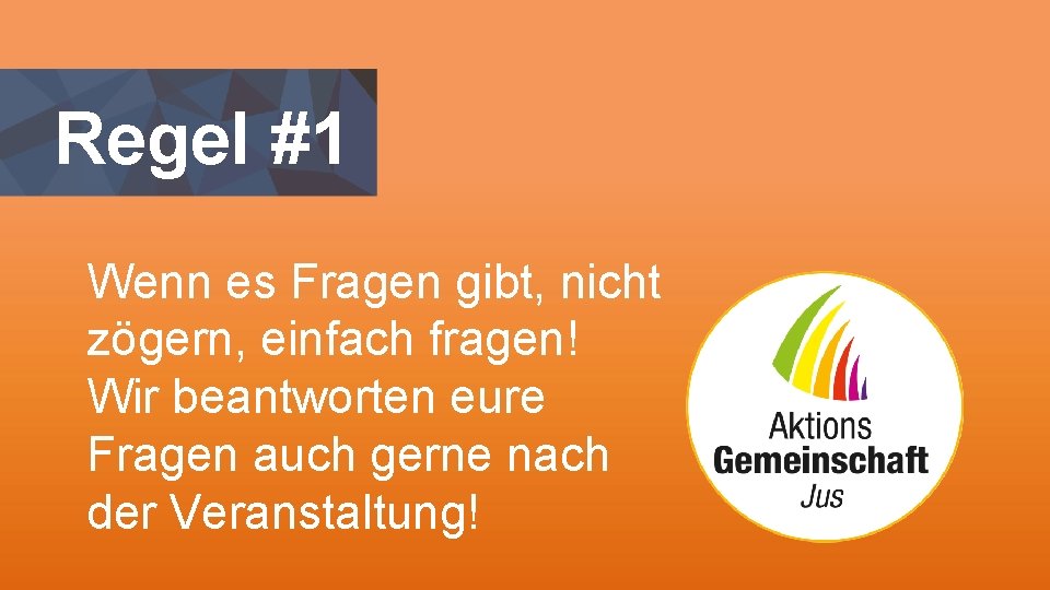 Regel #1 Wenn es Fragen gibt, nicht zögern, einfach fragen! Wir beantworten eure Fragen