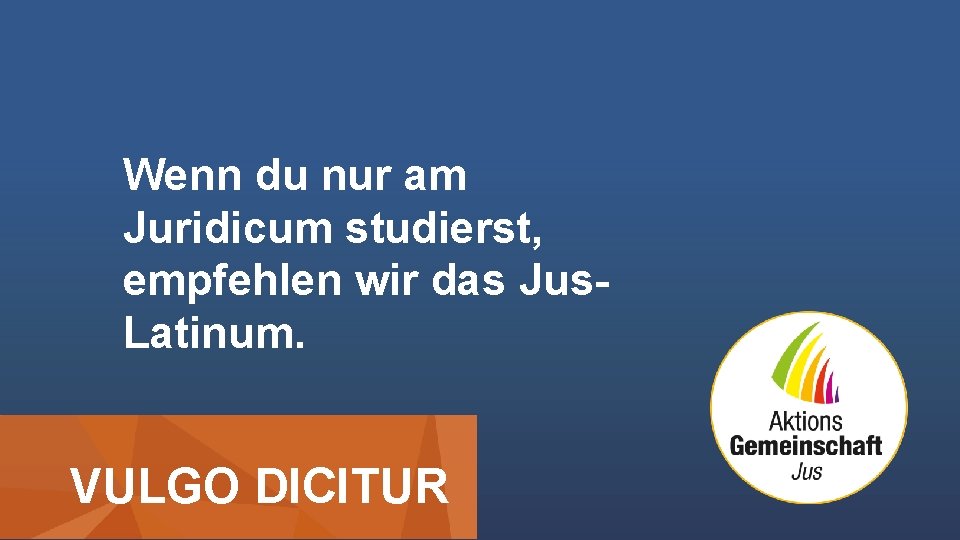 Wenn du nur am Juridicum studierst, empfehlen wir das Jus. Latinum. VULGO DICITUR 