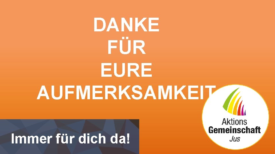 DANKE FÜR EURE AUFMERKSAMKEIT Immer für dich da! 