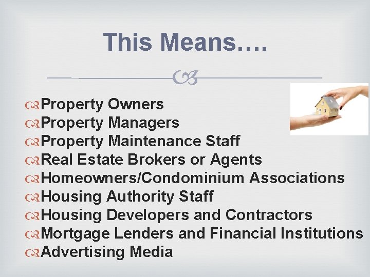 This Means…. Property Owners Property Managers Property Maintenance Staff Real Estate Brokers or Agents