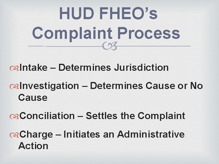 HUD FHEO’s Complaint Process Intake – Determines Jurisdiction Investigation – Determines Cause or No