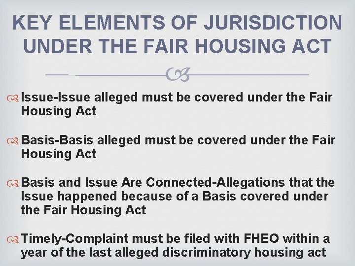 KEY ELEMENTS OF JURISDICTION UNDER THE FAIR HOUSING ACT Issue-Issue alleged must be covered