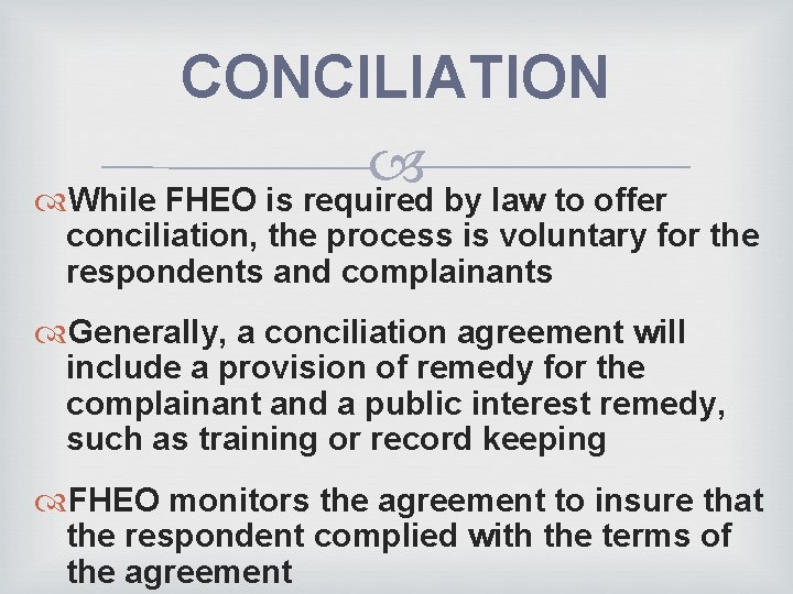 CONCILIATION While FHEO is required by law to offer conciliation, the process is voluntary