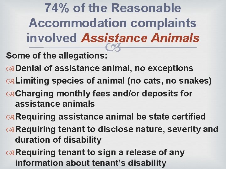 74% of the Reasonable Accommodation complaints involved Assistance Animals Some of the allegations: Denial