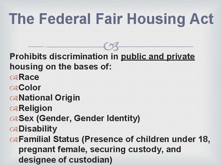 The Federal Fair Housing Act Prohibits discrimination in public and private housing on the