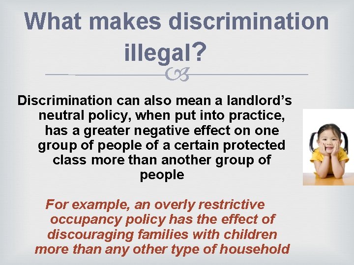 What makes discrimination illegal? Discrimination can also mean a landlord’s neutral policy, when put