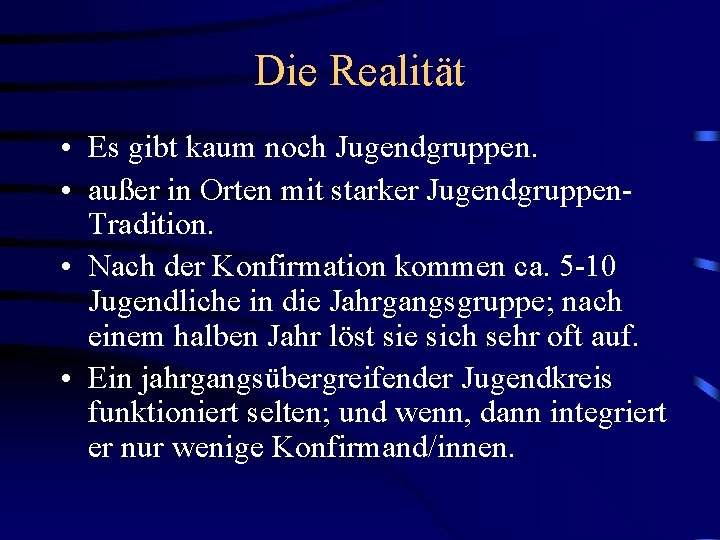 Die Realität • Es gibt kaum noch Jugendgruppen. • außer in Orten mit starker