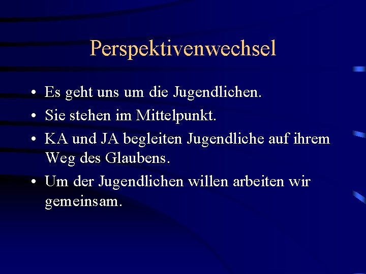 Perspektivenwechsel • Es geht uns um die Jugendlichen. • Sie stehen im Mittelpunkt. •