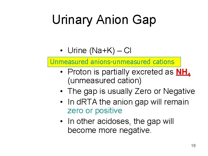 Urinary Anion Gap • Urine (Na+K) – Cl Unmeasured anions-unmeasured cations • Proton is