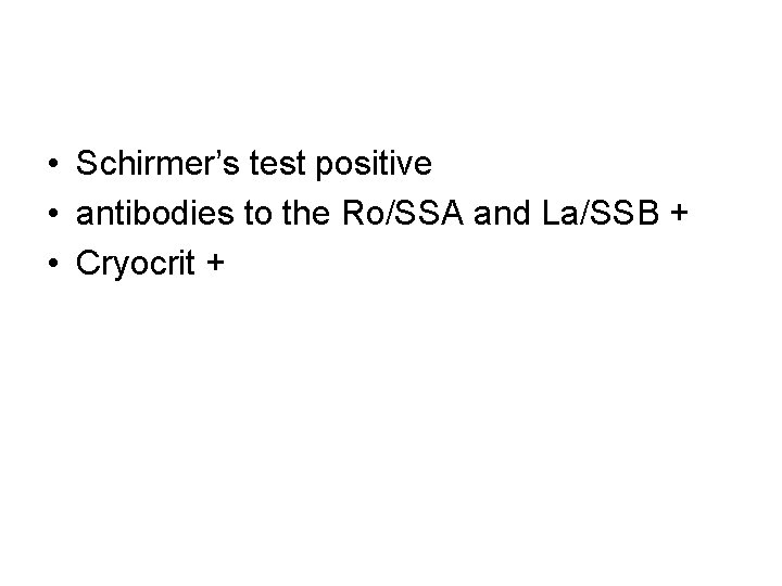  • Schirmer’s test positive • antibodies to the Ro/SSA and La/SSB + •