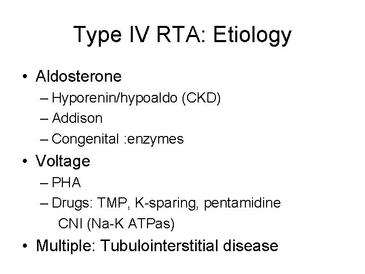 Type IV RTA: Etiology • Aldosterone – Hyporenin/hypoaldo (CKD) – Addison – Congenital :