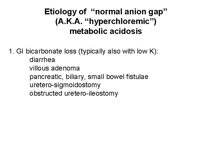 Etiology of “normal anion gap” (A. K. A. “hyperchloremic”) metabolic acidosis 1. GI bicarbonate