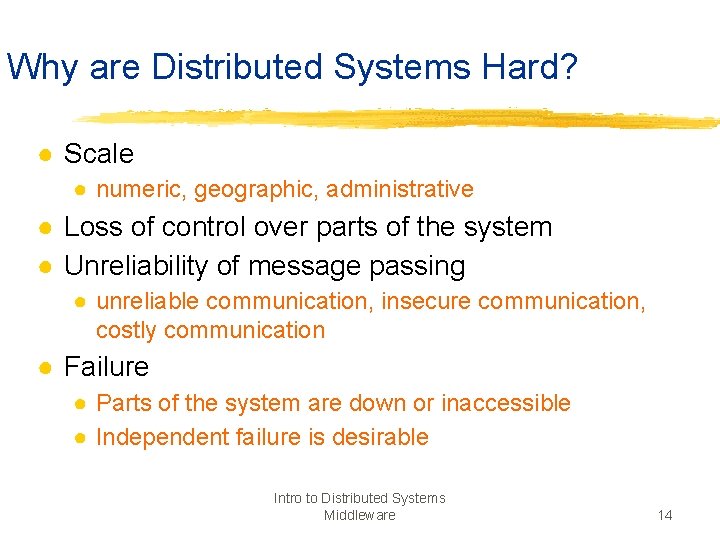Why are Distributed Systems Hard? ● Scale ● numeric, geographic, administrative ● Loss of