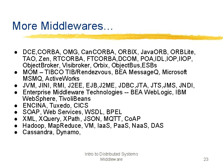 More Middlewares… ● DCE, CORBA, OMG, Can. CORBA, ORBIX, Java. ORB, ORBLite, TAO, Zen,