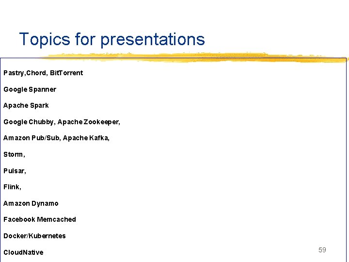 Topics for presentations Pastry, Chord, Bit. Torrent Google Spanner Apache Spark Google Chubby, Apache