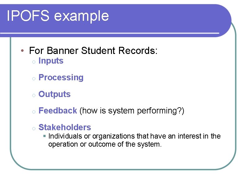 IPOFS example • For Banner Student Records: o Inputs o Processing o Outputs o