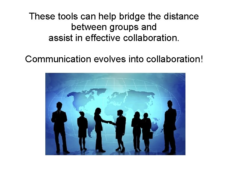 Collaboration Tools These tools can help bridge the distance between groups and assist in