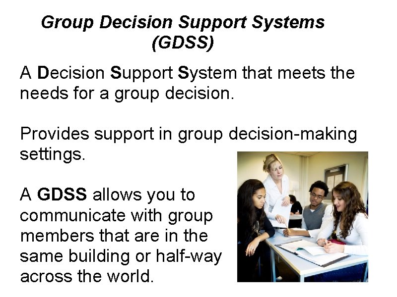 Group Decision Support Systems (GDSS) A Decision Support System that meets the needs for