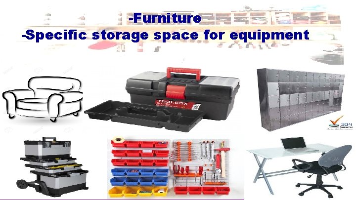 -Furniture -Specific storage space for equipment -Furniture -Specific storage space for equipment