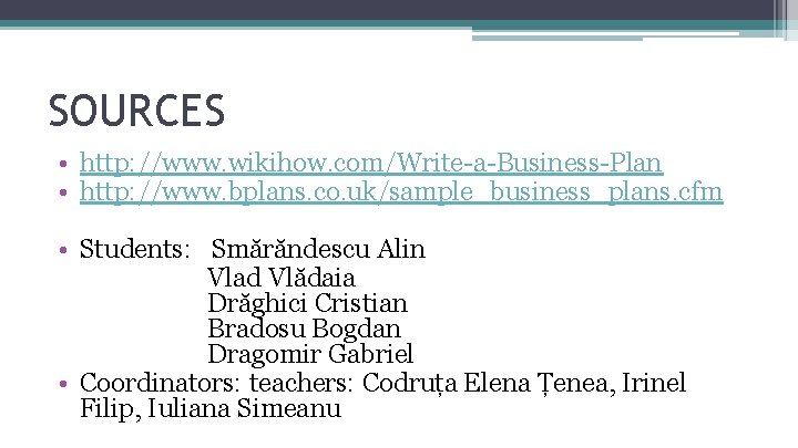SOURCES • http: //www. wikihow. com/Write-a-Business-Plan • http: //www. bplans. co. uk/sample_business_plans. cfm • SOURCES • http: //www. wikihow. com/Write-a-Business-Plan • http: //www. bplans. co. uk/sample_business_plans. cfm •