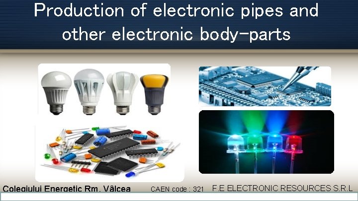 Production of electronic pipes and other electronic body-parts Colegiului Energetic Rm. Vâlcea CAEN code Production of electronic pipes and other electronic body-parts Colegiului Energetic Rm. Vâlcea CAEN code
