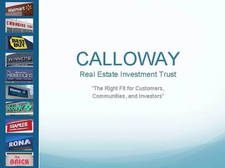 CALLOWAY Real Estate Investment Trust “The Right Fit for Customers, Communities, and Investors” 
