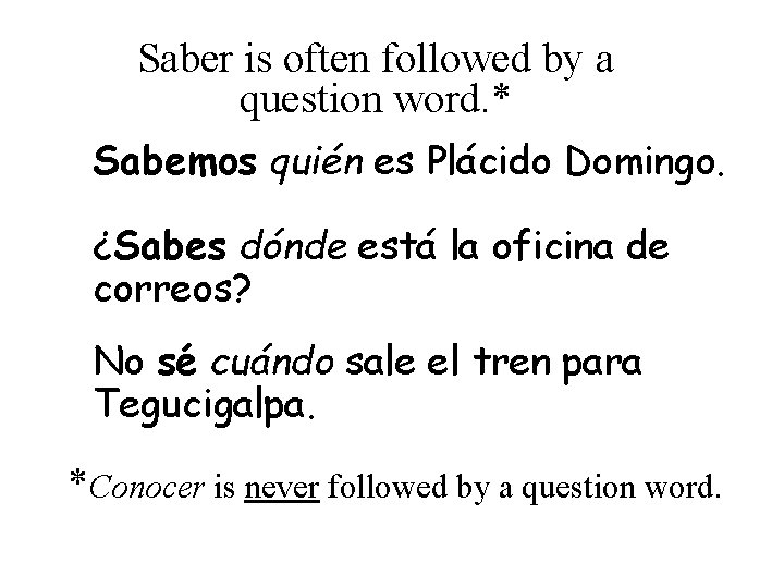 Saber is often followed by a question word. * Sabemos quién es Plácido Domingo.