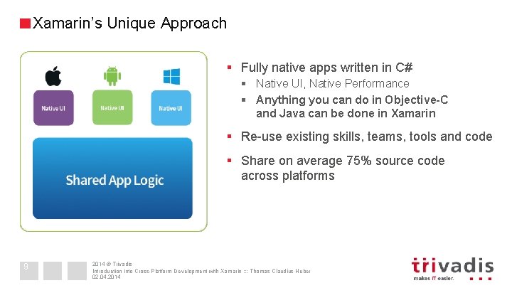 Xamarin’s Unique Approach § Fully native apps written in C# § Native UI, Native