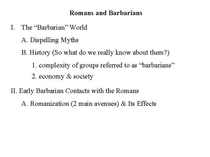 Romans and Barbarians I. The “Barbarian” World A. Dispelling Myths B. History (So what