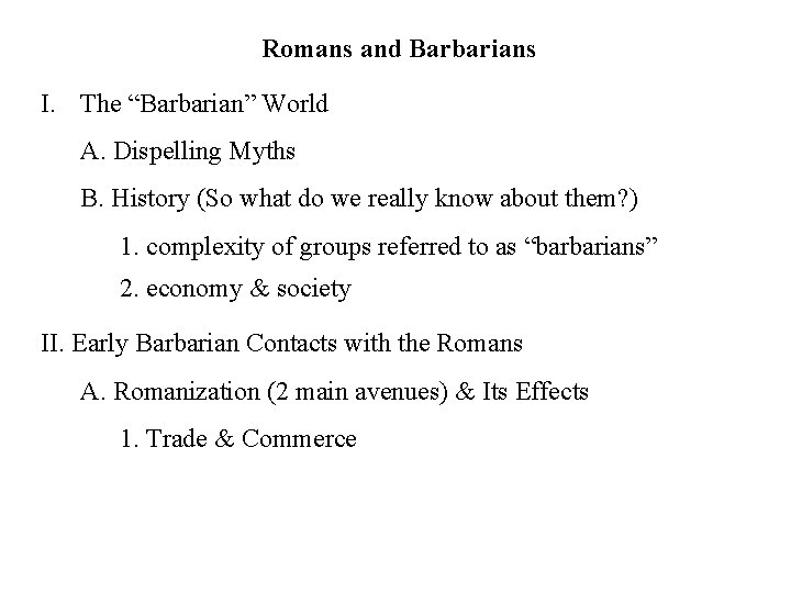 Romans and Barbarians I. The “Barbarian” World A. Dispelling Myths B. History (So what
