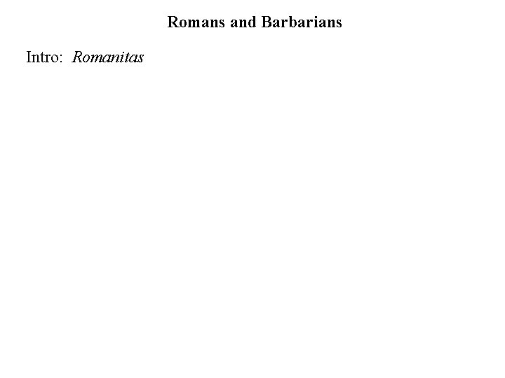 Romans and Barbarians Intro: Romanitas 