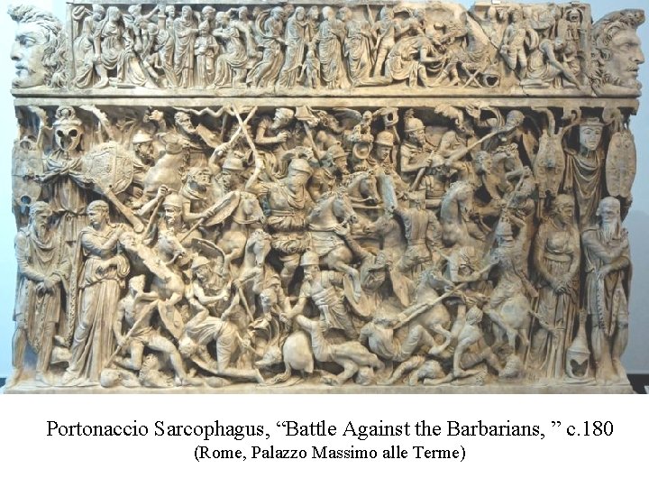 Portonaccio Sarcophagus, “Battle Against the Barbarians, ” c. 180 (Rome, Palazzo Massimo alle Terme)