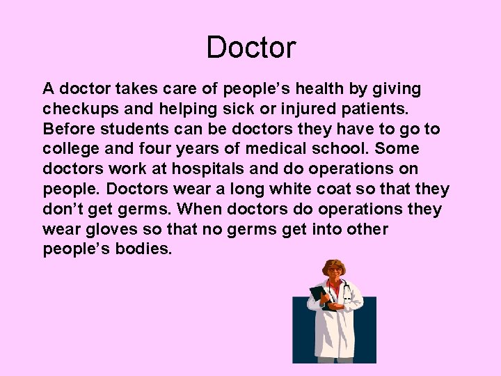 Doctor A doctor takes care of people’s health by giving checkups and helping sick