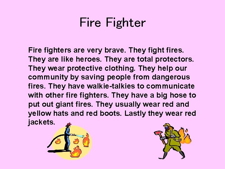 Fire Fighter Fire fighters are very brave. They fight fires. They are like heroes.