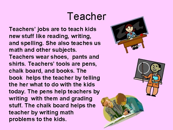 Teachers’ jobs are to teach kids new stuff like reading, writing, and spelling. She