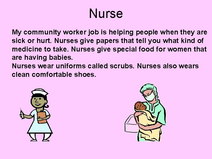 Nurse My community worker job is helping people when they are sick or hurt.