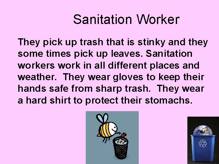 Sanitation Worker They pick up trash that is stinky and they some times pick